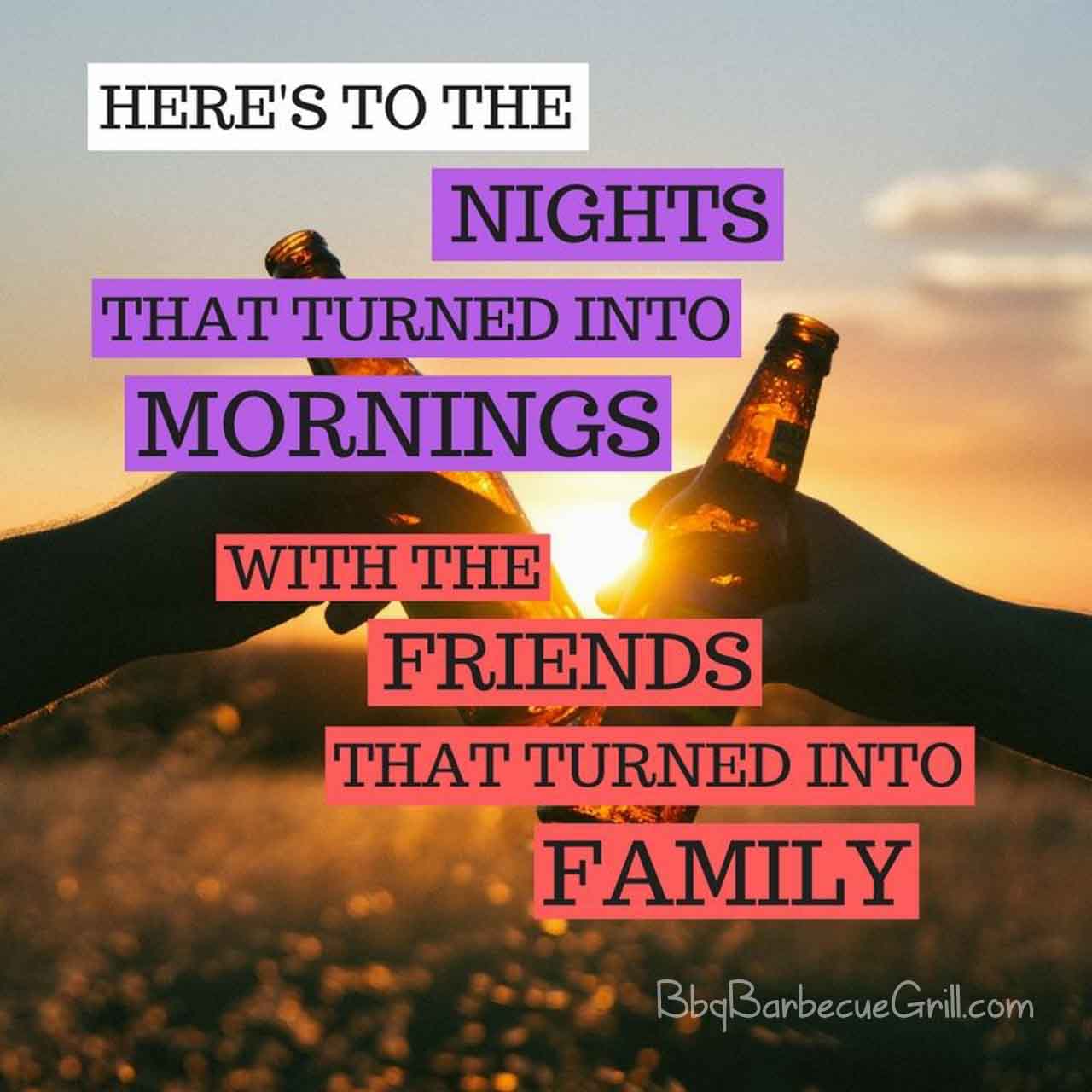 Here's to the nights that turned into mornings with the friends that turned into family.