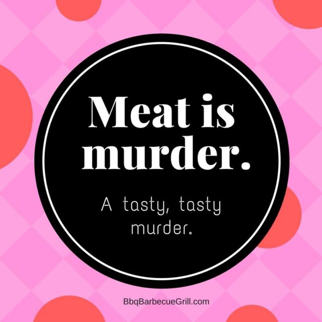Funny Bbq Quotes - Meat is murder - tasty, tasty murder.