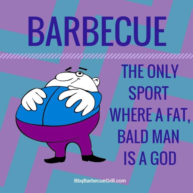Funny Bbq Quotes - Barbecue, the only sport where a fat, bald man is a god.